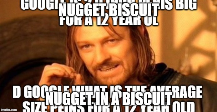 NUGGET BISCUIT; NUGGET IN A BISCUIT | image tagged in epic | made w/ Imgflip meme maker