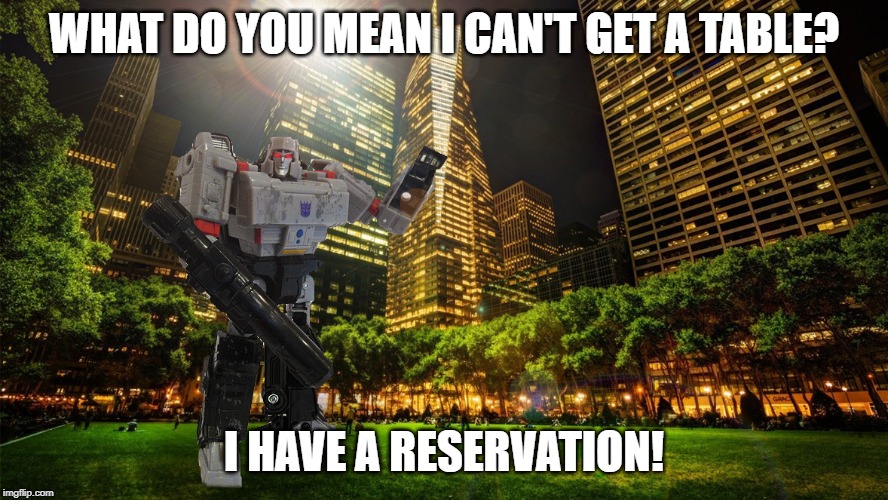 WHAT DO YOU MEAN I CAN'T GET A TABLE? I HAVE A RESERVATION! | made w/ Imgflip meme maker