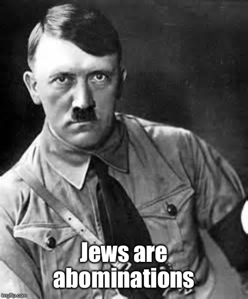 Adolf Hitler | Jews are abominations | image tagged in adolf hitler | made w/ Imgflip meme maker