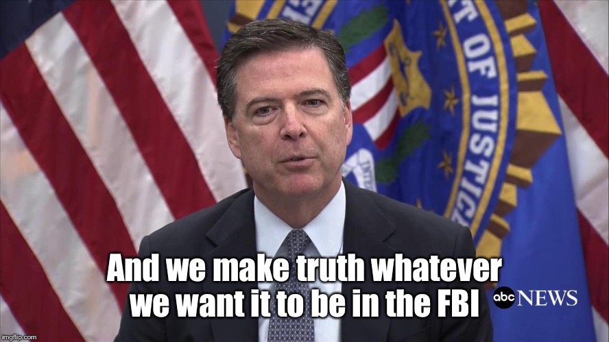 FBI Director James Comey | And we make truth whatever we want it to be in the FBI | image tagged in fbi director james comey | made w/ Imgflip meme maker