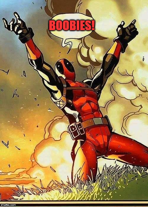 DEADPOOL BOOBIES | BOOBIES! | image tagged in deadpool boobies | made w/ Imgflip meme maker