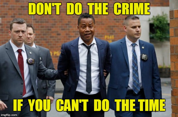 Life in These United States | DON'T  DO  THE  CRIME; IF  YOU  CAN'T  DO  THE TIME | image tagged in funny | made w/ Imgflip meme maker