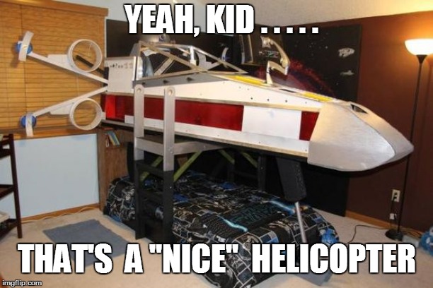 YEAH, KID . . . . . THAT'S  A "NICE"  HELICOPTER | made w/ Imgflip meme maker