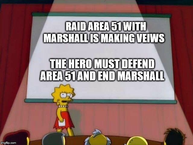 Lisa's prestation on Marshall getting the YouTube dollars | RAID AREA 51 WITH MARSHALL IS MAKING VEIWS; THE HERO MUST DEFEND AREA 51 AND END MARSHALL | image tagged in lisa simpson's presentation | made w/ Imgflip meme maker