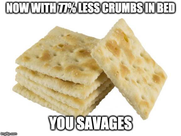 Crackers | NOW WITH 77% LESS CRUMBS IN BED; YOU SAVAGES | image tagged in crackers | made w/ Imgflip meme maker