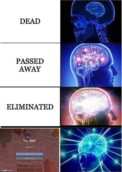 Expanding Brain | DEAD; PASSED AWAY; ELIMINATED | image tagged in memes,expanding brain | made w/ Imgflip meme maker