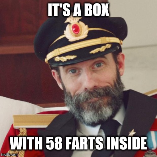IT'S A BOX WITH 58 FARTS INSIDE | image tagged in captain obvious | made w/ Imgflip meme maker
