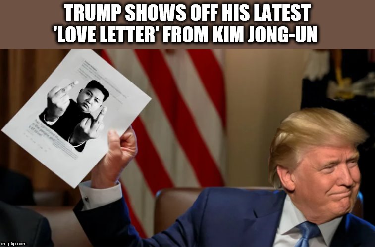 True Love | TRUMP SHOWS OFF HIS LATEST 'LOVE LETTER' FROM KIM JONG-UN | image tagged in kim jong un,donald trump,true love,impeach trump,idiots | made w/ Imgflip meme maker