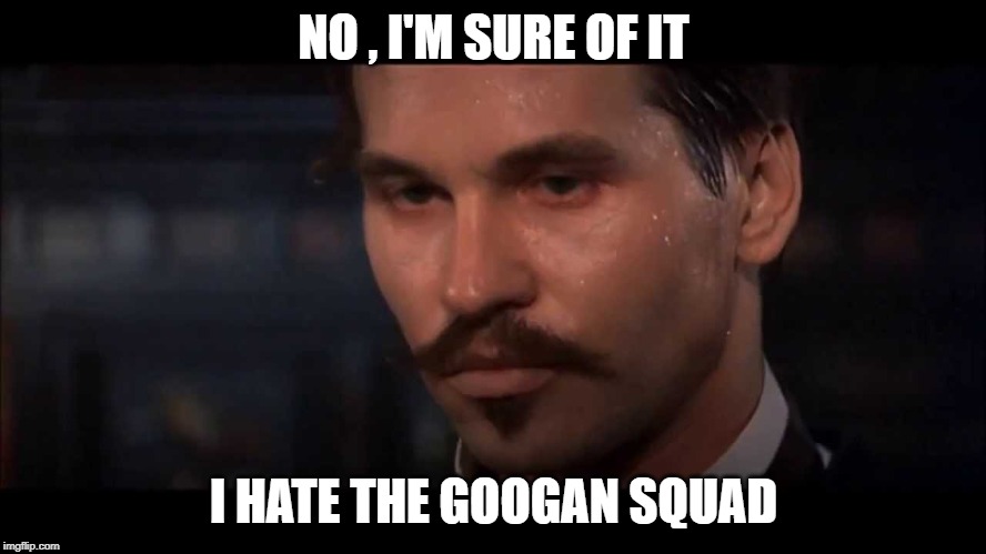 NO , I'M SURE OF IT; I HATE THE GOOGAN SQUAD | made w/ Imgflip meme maker