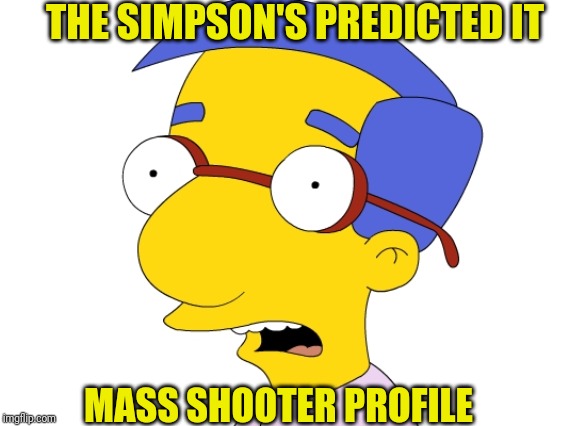 Pathetic Individuals | THE SIMPSON'S PREDICTED IT; MASS SHOOTER PROFILE | image tagged in milhouse une fou,mass shootings,profile picture | made w/ Imgflip meme maker
