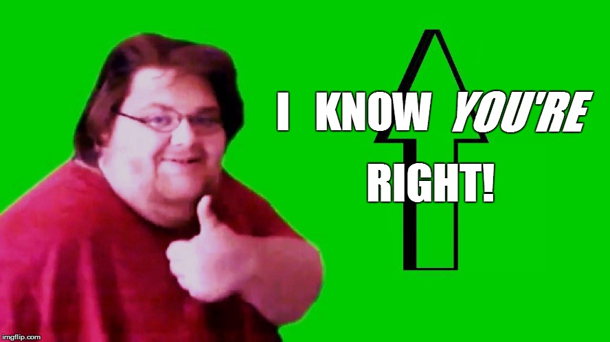 I   KNOW YOU'RE RIGHT! | made w/ Imgflip meme maker