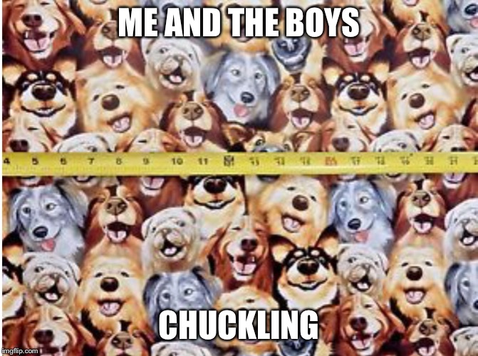 ME AND THE BOYS CHUCKLING | made w/ Imgflip meme maker