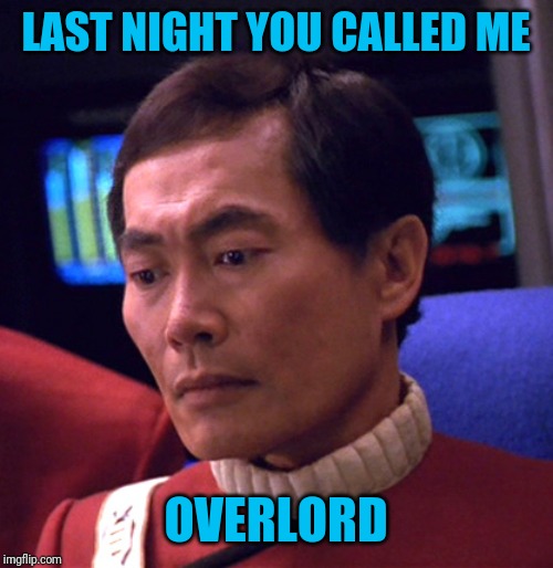 LAST NIGHT YOU CALLED ME OVERLORD | made w/ Imgflip meme maker