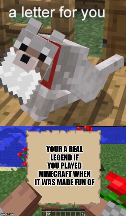 Minecraft Mail | YOUR A REAL LEGEND IF YOU PLAYED MINECRAFT WHEN IT WAS MADE FUN OF | image tagged in minecraft mail | made w/ Imgflip meme maker