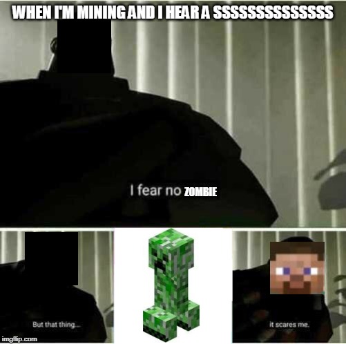 I fear no man | WHEN I'M MINING AND I HEAR A SSSSSSSSSSSSSS; ZOMBIE | image tagged in i fear no man | made w/ Imgflip meme maker