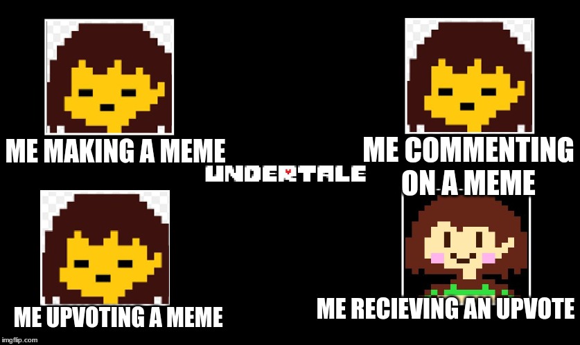 Undertale thingamajig | ME COMMENTING ON A MEME; ME MAKING A MEME; ME RECIEVING AN UPVOTE; ME UPVOTING A MEME | image tagged in undertale thing | made w/ Imgflip meme maker