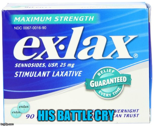 ex lax extra | HIS BATTLE CRY | image tagged in ex lax extra | made w/ Imgflip meme maker