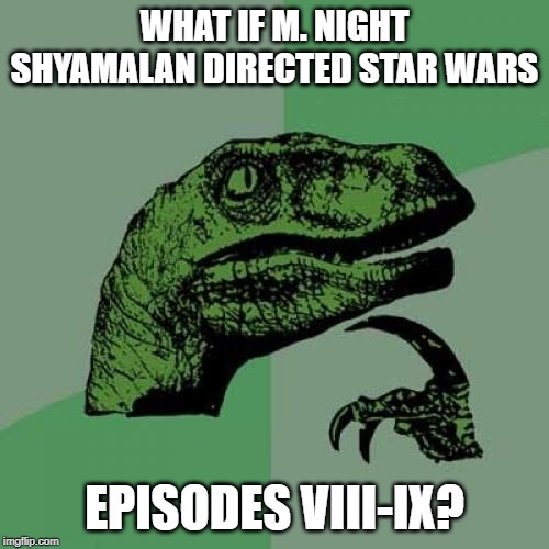 Philosoraptor Meme | WHAT IF M. NIGHT SHYAMALAN DIRECTED STAR WARS; EPISODES VIII-IX? | image tagged in memes,philosoraptor | made w/ Imgflip meme maker