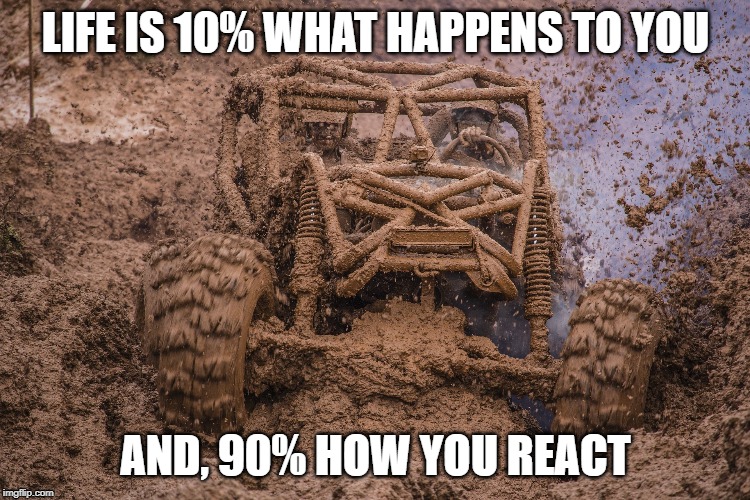 LIFE IS 10% WHAT HAPPENS TO YOU; AND, 90% HOW YOU REACT | image tagged in life,fun | made w/ Imgflip meme maker