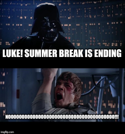 Star Wars No Meme | LUKE! SUMMER BREAK IS ENDING; NOOOOOOOOOOOOOOOOOOOOOOOOOOOOOOOOOOOOOOO!!! | image tagged in memes,star wars no | made w/ Imgflip meme maker