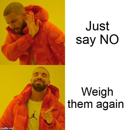 Drake Hotline Bling Meme | Just say NO Weigh them again | image tagged in memes,drake hotline bling | made w/ Imgflip meme maker