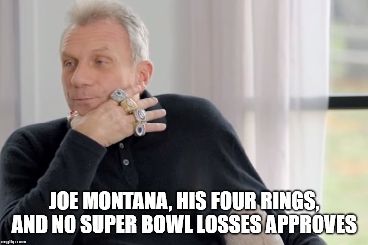 JOE MONTANA, HIS FOUR RINGS, AND NO SUPER BOWL LOSSES APPROVES | image tagged in rings | made w/ Imgflip meme maker