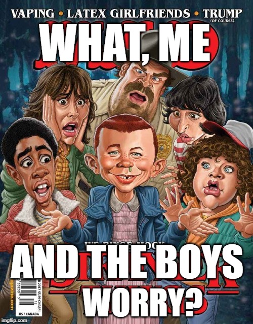 Me and the boys week! A CravenMoordik and Nixie.Knox event! (Aug. 19-25) | WHAT, ME; AND THE BOYS; WORRY? | image tagged in me and the boys,me and the boys week,mad magazine | made w/ Imgflip meme maker