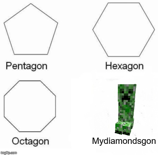 Pentagon Hexagon Octagon Meme | Mydiamondsgon | image tagged in memes,pentagon hexagon octagon | made w/ Imgflip meme maker