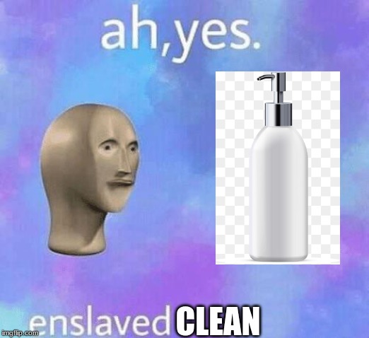 Ah Yes enslaved | CLEAN | image tagged in ah yes enslaved | made w/ Imgflip meme maker