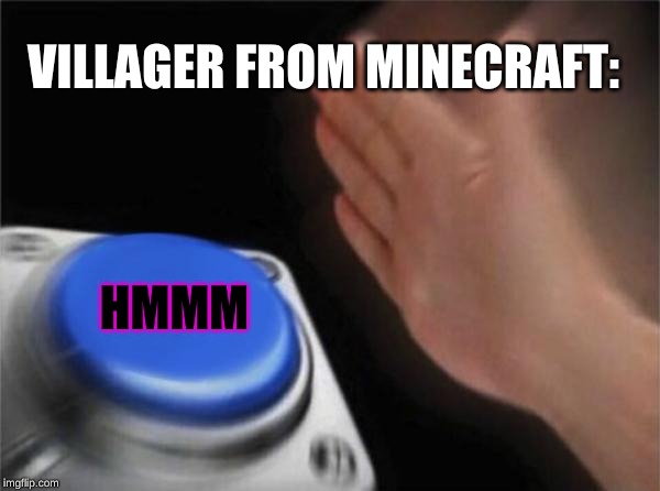 Blank Nut Button | VILLAGER FROM MINECRAFT:; HMMM | image tagged in memes,blank nut button | made w/ Imgflip meme maker