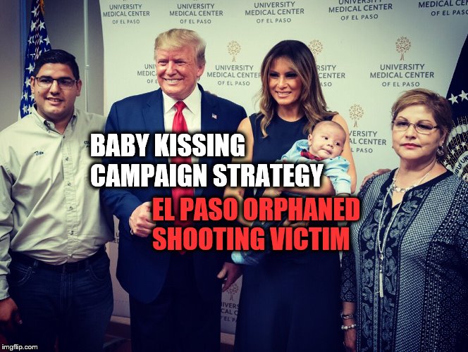 Not an Event for Smiles | BABY KISSING CAMPAIGN STRATEGY; EL PASO ORPHANED SHOOTING VICTIM | image tagged in trump,el paso,orphan,mass shooting,trump campaign | made w/ Imgflip meme maker