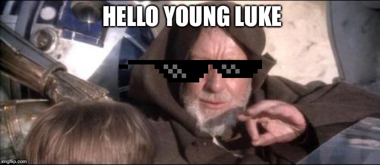These Aren't The Droids You Were Looking For Meme | HELLO YOUNG LUKE | image tagged in memes,these arent the droids you were looking for | made w/ Imgflip meme maker