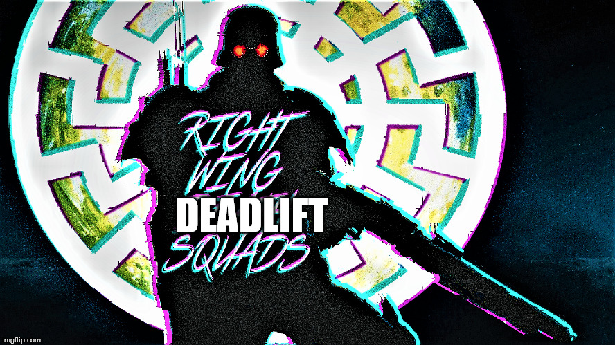 Right Wing Deadlift Squads | DEADLIFT | image tagged in right wing,death,squad,strength,weight lifting | made w/ Imgflip meme maker