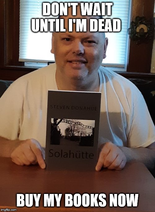 Steve with book | DON'T WAIT UNTIL I'M DEAD; BUY MY BOOKS NOW | image tagged in steve with book | made w/ Imgflip meme maker