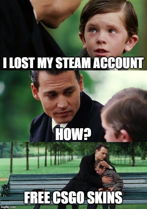 Finding Neverland Meme | I LOST MY STEAM ACCOUNT; HOW? FREE CSGO SKINS | image tagged in memes,finding neverland | made w/ Imgflip meme maker