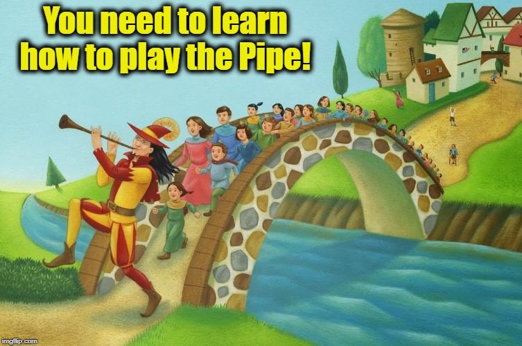 You need to learn how to play the Pipe! | made w/ Imgflip meme maker