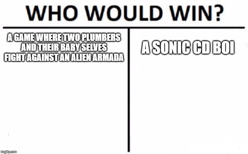 Who Would Win? | A GAME WHERE TWO PLUMBERS AND THEIR BABY SELVES FIGHT AGAINST AN ALIEN ARMADA; A SONIC CD BOI | image tagged in memes,who would win | made w/ Imgflip meme maker