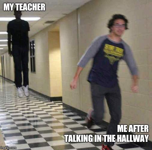 floating boy chasing running boy | MY TEACHER; ME AFTER TALKING IN THE HALLWAY | image tagged in floating boy chasing running boy | made w/ Imgflip meme maker