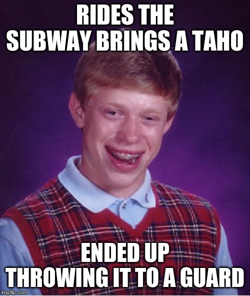 Remember The Chinese Woman Who Threw A Taho To A Guard | RIDES THE SUBWAY BRINGS A TAHO; ENDED UP THROWING IT TO A GUARD | image tagged in memes,bad luck brian,philippines | made w/ Imgflip meme maker
