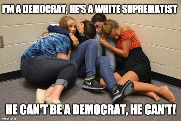 I'M A DEMOCRAT, HE'S A WHITE SUPREMATIST HE CAN'T BE A DEMOCRAT, HE CAN'T! | made w/ Imgflip meme maker