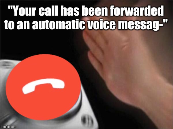 aint nobody got time to record voicemails | "Your call has been forwarded to an automatic voice messag-" | image tagged in memes,blank nut button | made w/ Imgflip meme maker