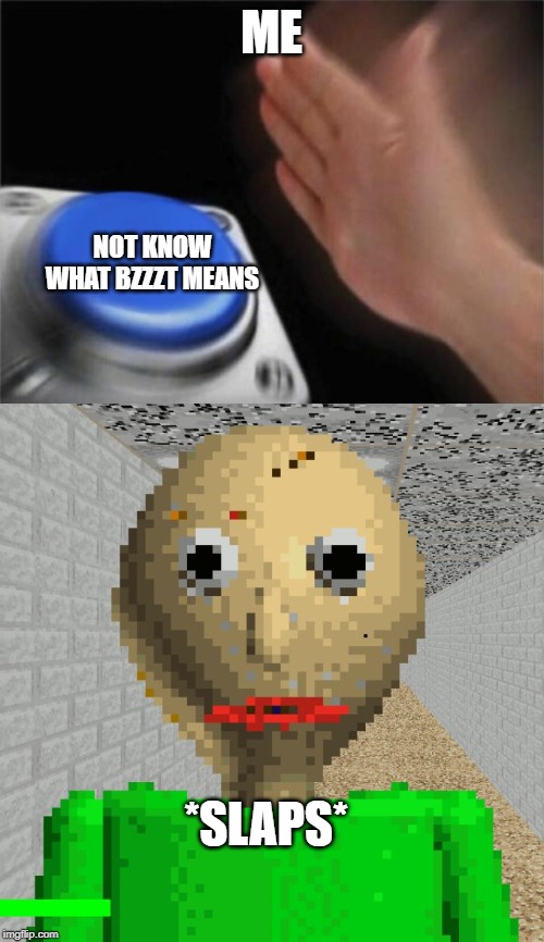 ME NOT KNOW WHAT BZZZT MEANS *SLAPS* | image tagged in memes,blank nut button,baldi | made w/ Imgflip meme maker