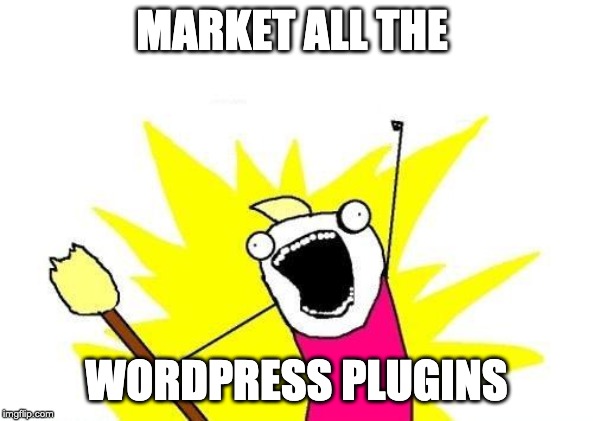 X All The Y Meme | MARKET ALL THE; WORDPRESS PLUGINS | image tagged in memes,x all the y | made w/ Imgflip meme maker