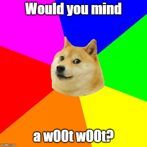 w00t w00t | Would you mind; a w00t w00t? | image tagged in memes,advice doge,w00t w00t | made w/ Imgflip meme maker