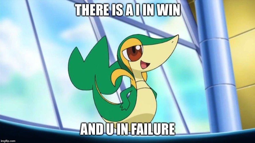 Snivy | THERE IS A I IN WIN; AND U IN FAILURE | image tagged in snivy | made w/ Imgflip meme maker