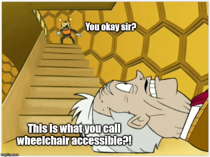 Wheelchair accessible | You okay sir? This is what you call wheelchair accessible?! | image tagged in venture brothers,wheelchair,funny,stairs,fall | made w/ Imgflip meme maker