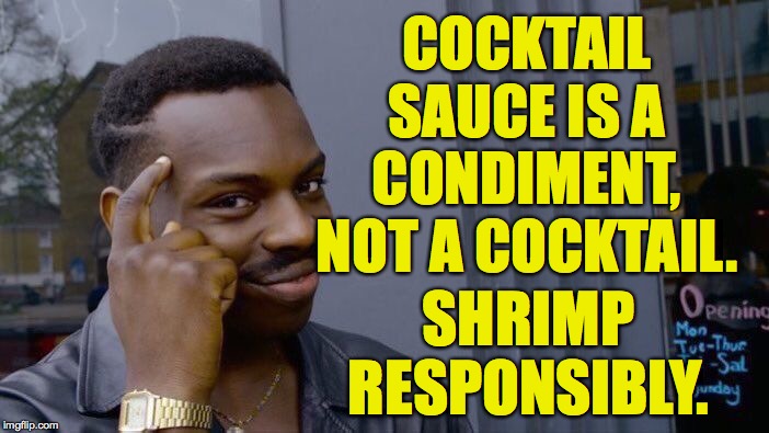 Roll Safe Think About It Meme | COCKTAIL SAUCE IS A CONDIMENT, NOT A COCKTAIL. SHRIMP RESPONSIBLY. | image tagged in memes,roll safe think about it | made w/ Imgflip meme maker