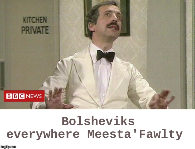 Bolsheviks everywhere Meesta'Fawlty | image tagged in eu,the great awakening | made w/ Imgflip meme maker