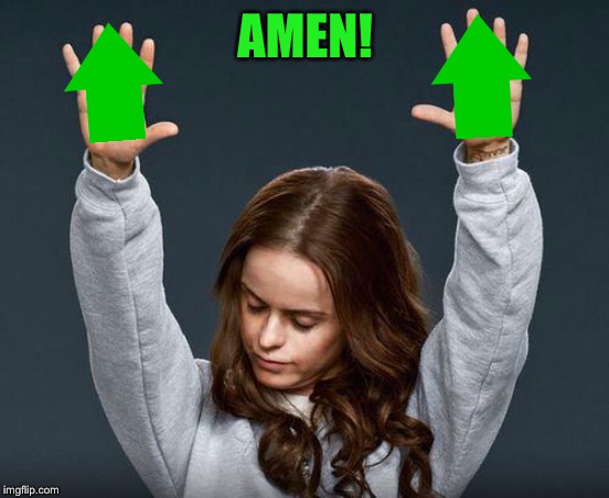Praise the lord | AMEN! | image tagged in praise the lord | made w/ Imgflip meme maker