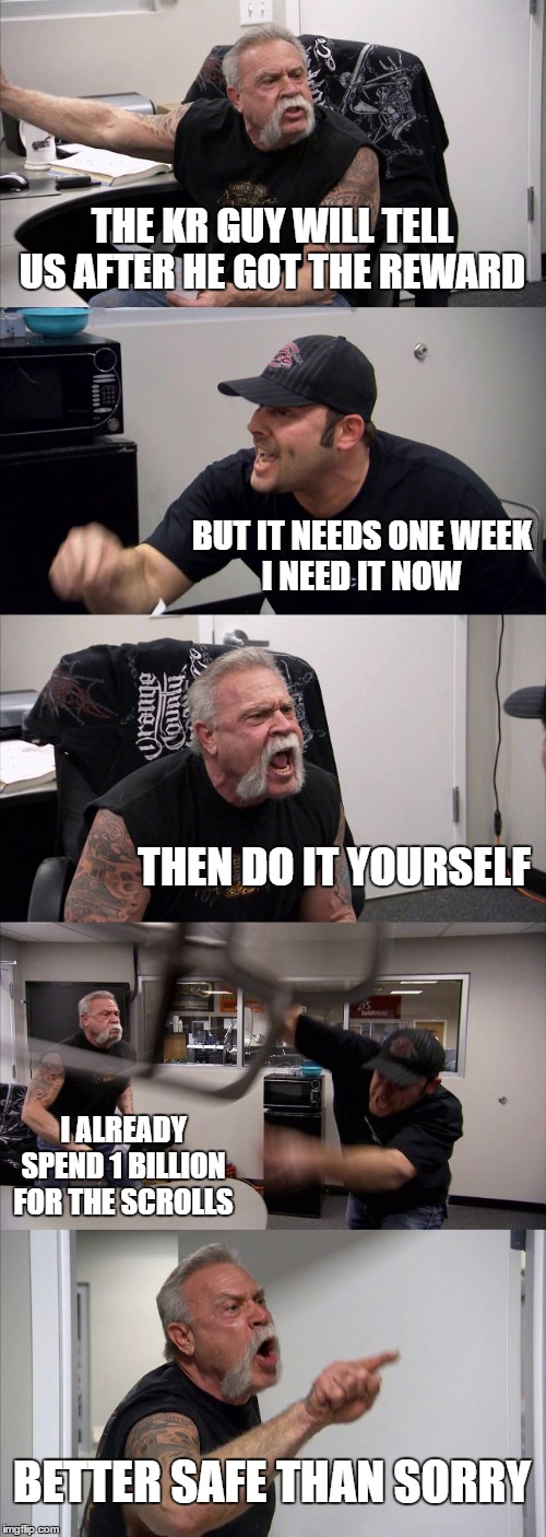 American Chopper Argument Meme | THE KR GUY WILL TELL US AFTER HE GOT THE REWARD; BUT IT NEEDS ONE WEEK
I NEED IT NOW; THEN DO IT YOURSELF; I ALREADY SPEND 1 BILLION FOR THE SCROLLS; BETTER SAFE THAN SORRY | image tagged in memes,american chopper argument,blackdesertonline | made w/ Imgflip meme maker
